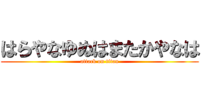 はらやなゆぬはまたかやなは (attack on titan)