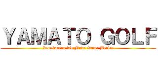 ＹＡＭＡＴＯ ＧＯＬＦ (Innovation To Make Game Better)