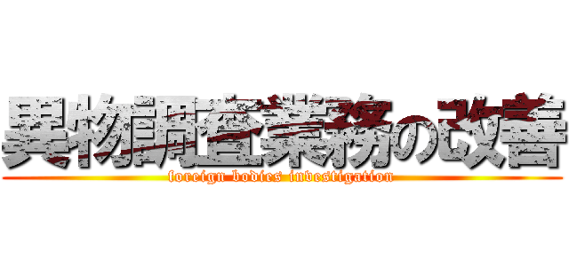 異物調査業務の改善 (foreign bodies investigation)