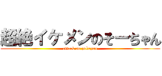 超絶イケメンのそーちゃん (attack on pekepon)