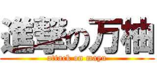 進撃の万柚 (attack on mayu)