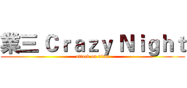 業三 Ｃｒａｚｙ Ｎｉｇｈｔ (attack on titan)
