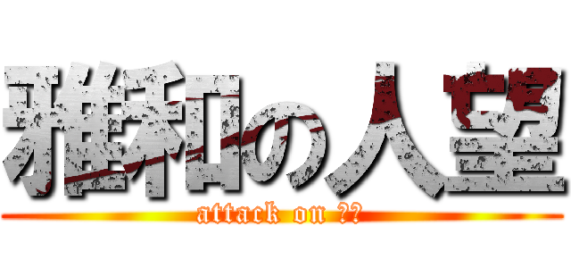 雅和の人望 (attack on 青森)