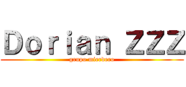 Ｄｏｒｉａｎ ＺＺＺ (grupo mierdero)