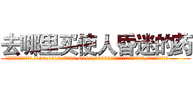 去哪里买使人昏迷的药 (去哪里买使人昏迷的药【电.话156x1318x7580-Q1991936399鑫宏药业】我们做的是长期生意,靠的是老客户长期支持
参考消息网2月20日报道 韩媒称，“剩女多、离婚率高的城市，房价一定会上涨。”这是中国经济学家金岩石2016年12月参加在上海举行的房地产相关论坛时说的话。
)