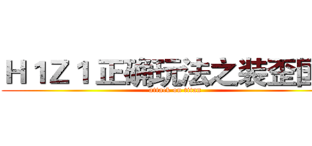 Ｈ１Ｚ１ 正确玩法之装歪国人 (attack on titan)