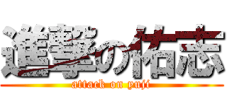 進撃の佑志 (attack on yuji)