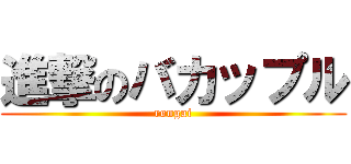 進撃のバカップル (rongai)