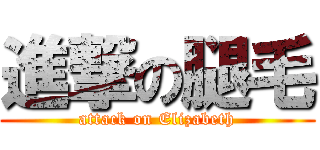 進撃の腿毛 (attack on Elizabeth)