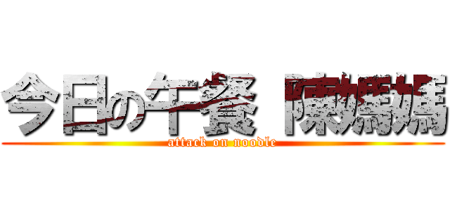 今日の午餐 陳媽媽 (attack on noodle)