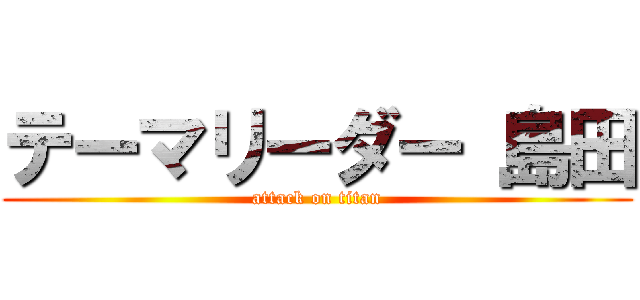 テーマリーダー 島田 (attack on titan)