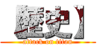 【歴史】 (attack on titan)