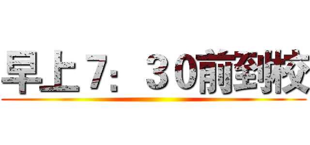 早上７：３０前到校 ()