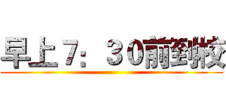 早上７：３０前到校 ()