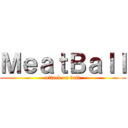 ＭｅａｔＢａｌｌ (attack on ball)