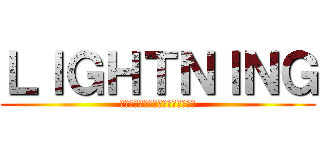 ＬＩＧＨＴＮＩＮＧ (♪───Ｏ（≧∇≦）Ｏ────♪)