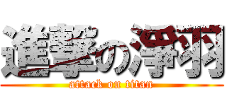 進撃の淨羽 (attack on titan)