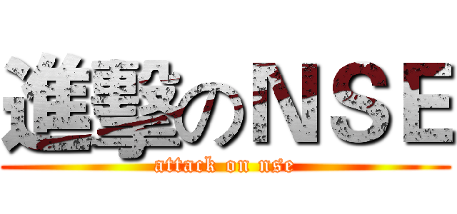 進擊のＮＳＥ (attack on nse)