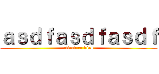 ａｓｄｆａｓｄｆａｓｄｆ (attack on titan)