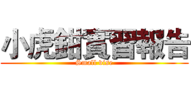 小虎鉗實習報告 (Small vise)