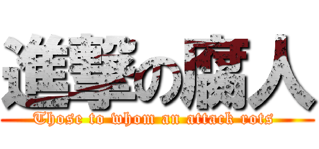 進撃の腐人 (Those to whom an attack rots )