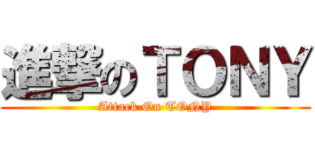 進撃のＴＯＮＹ (Attack On TONY)