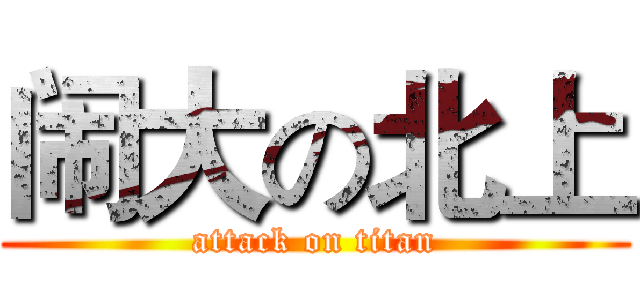 闹大の北上 (attack on titan)