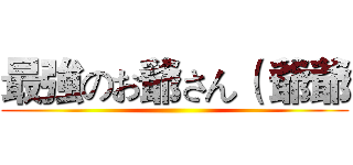 最強のお爺さん（ 爺爺 ()