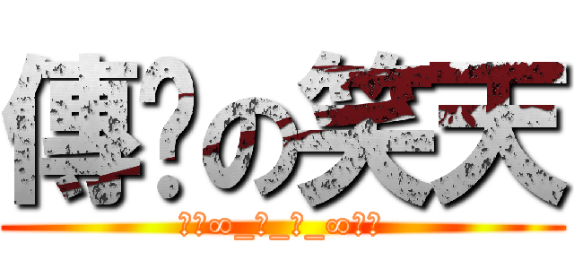 傳說の笑天 (☜㉦∞_笑_天_∞㉦☞)