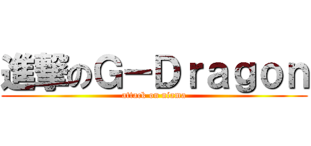 進撃のＧ－Ｄｒａｇｏｎ (attack on niama)