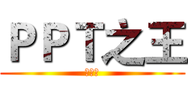 ＰＰＴ之王 (孙文焘)