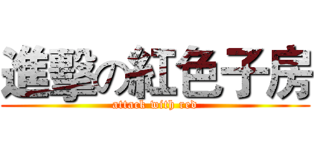 進擊の紅色子房 (attack with red)