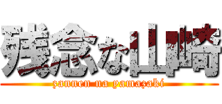 残念な山崎 (zannen na yamazaki)
