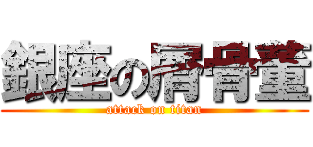 銀座の屑骨董 (attack on titan)