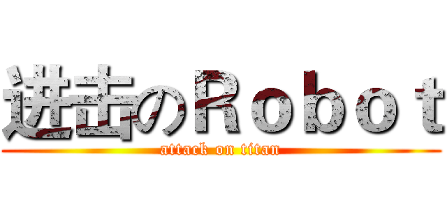 进击のＲｏｂｏｔ (attack on titan)