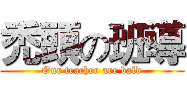 禿頭の班導 (Our teacher are bald)