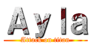 Ａｙｌａ (Attack on titan)