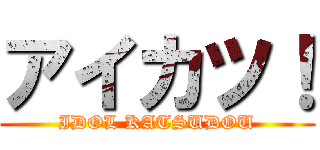 アイカツ！ (IDOL KATSUDOU)