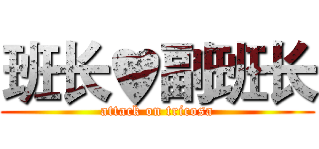 班长♥副班长 (attack on tricosa)