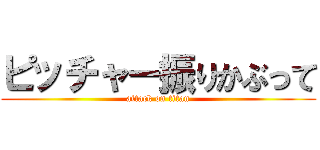 ピッチャー振りかぶって (attack on titan)
