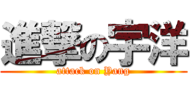 進撃の宇洋 (attack on Yang)