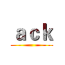 ａｃｋ ()