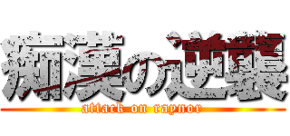 痴漢の逆襲 (attack on raynor)