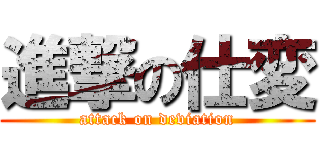 進撃の仕変 (attack on deviation)