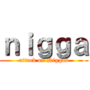 ｎｉｇｇａ (attack on Niggas)