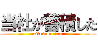 当社が蓄積した (attack on titan)
