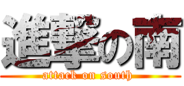 進撃の南 (attack on south )