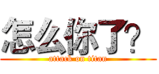 怎么你了？ (attack on titan)