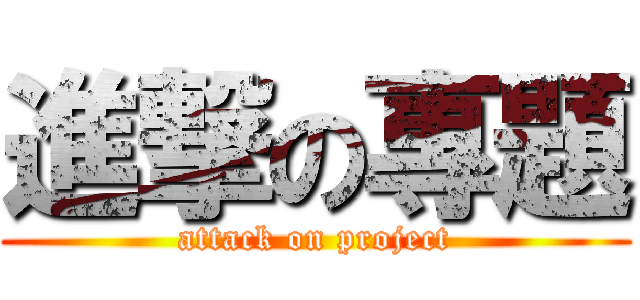 進撃の專題 (attack on project)