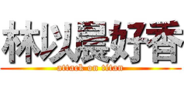 林以晨好香 (attack on titan)